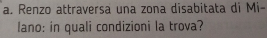 Renzo attraversa una zona disabitata di Mi- 
lano: in quali condizioni la trova?