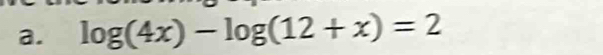 log (4x)-log (12+x)=2