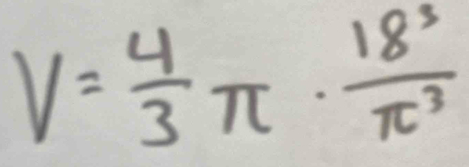 Solved: V= 4/3 π · 18^3/π^3 [Math]