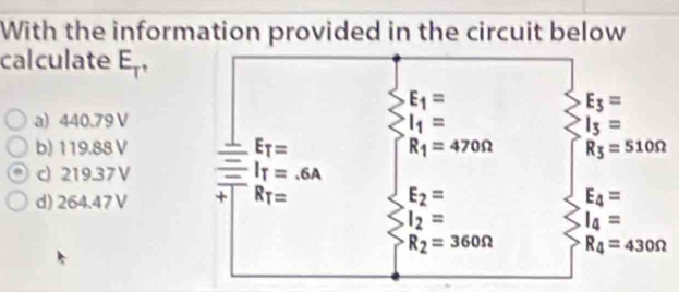 With the information provided in the circuit below
calculate E_T,
a) 440.79 V
b) 119.88 V
c) 219.37V
d) 264.47 V