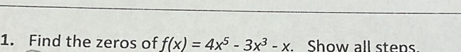 Find the zeros of f(x)=4x^5-3x^3-x Show all steps.