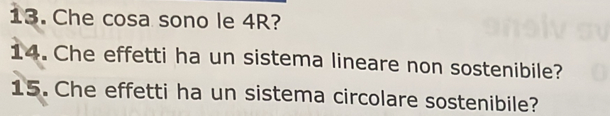 Che cosa sono le 4R? 
14. Che effetti ha un sistema lineare non sostenibile? 
15. Che effetti ha un sistema circolare sostenibile?