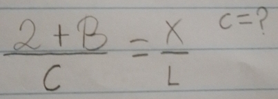  (2+B)/C = X/L  c= ?