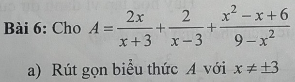 Cho A= 2x/x+3 + 2/x-3 + (x^2-x+6)/9-x^2 
a) Rút gọn biểu thức A với x!= ± 3