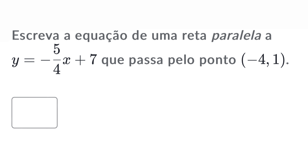 Escreva a equação de uma reta paralela a
y=- 5/4 x+7 que passa pelo ponto (-4,1).