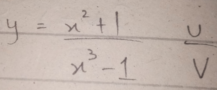 y= (x^2+1)/x^3-1  U/V 