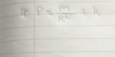 If P= M/R^2 +k