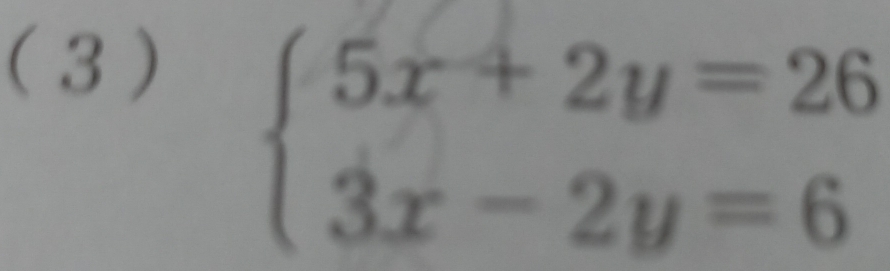 ( 3 )
beginarrayl 5x+2y=26 3x-2y=6endarray.