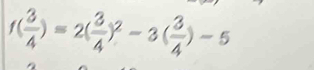 f( 3/4 )=2( 3/4 )^2-3( 3/4 )-5