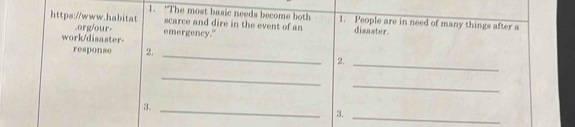 “The most basic needs become both 1. People are in need of many things after a 
https://www.habitat scarce and dire in the event of an disaster. 
.org/our- emergency." 
work/disaster- 
response 2._ 
2._ 
_ 
_ 
3._ 
3._