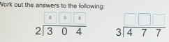 Work out the answers to the following:
beginarrayr 82sqrt(30) 8 2encloselongdiv 304endarray  beginarrayr □ □ □  3encloselongdiv 477endarray