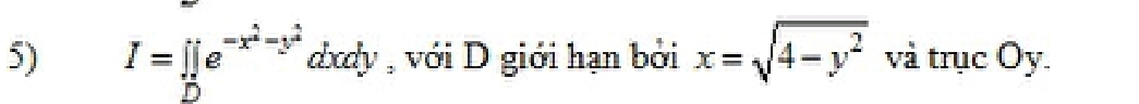 I=∈tlimits _De^(-x^2)-y^2 dxdy , với D giới hạn bởi x=sqrt(4-y^2) và trục Oy.