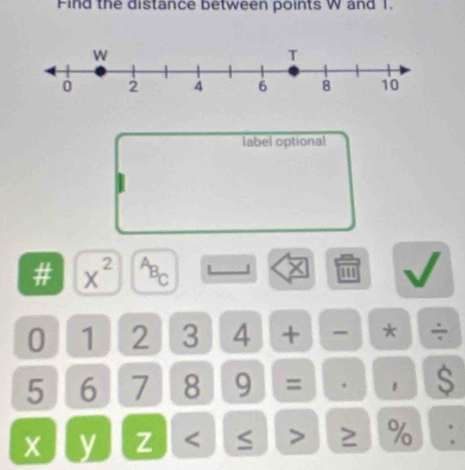 Find the distance between points W and 1. 
label optional 
# x^(2^AB_C) J x 11
0 1 2 3 4 + - * ÷
5 6 7 8 9 = . 1
x y Z 2 % I