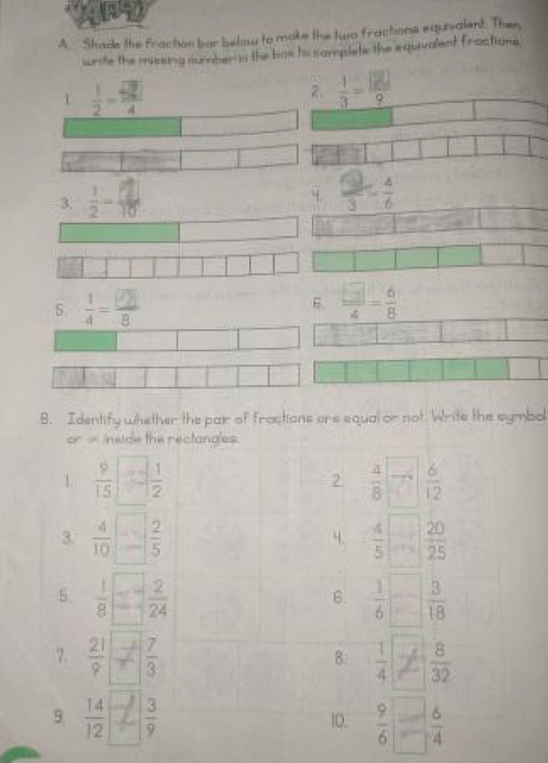 Shade the fraction bar below to make the two fractions equivalent. Then, 
write the micuing number in the bax tis samplete the equivalent fractions, 
1  1/2 -frac  sqrt(27)/4 4
2.  1/3 = □ /9 
3.  1/2 - □ /10 
 □ /3 = 4/6 
100000)
5  1/4 = □ /8 
6.  □ /4 = 6/8 
8. Identify whether the pair of fractions are equal or not. Write the symbol 
o A nkide the rectang'es. 
1  9/15  □  1/2   4/8 beginarrayr □  7endarray  6/12 
2 
3.  4/10 - 2/5   4/5 □  20/25 
4. 
5.  1/8 = 2/24   1/6 □  3/18 
6. 
7.  21/9 + 7/3   1/4 ≥slant  8/32 
8: 
9.  14/12 +frac 3 10.  9/6  6/4 