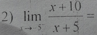 limlimits _xto -5^- (x+10)/x+5 =