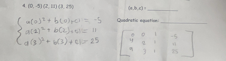 (0,-5)(2,11)(3,25)
(a,b,c)= _ 
Quadratic equation:_