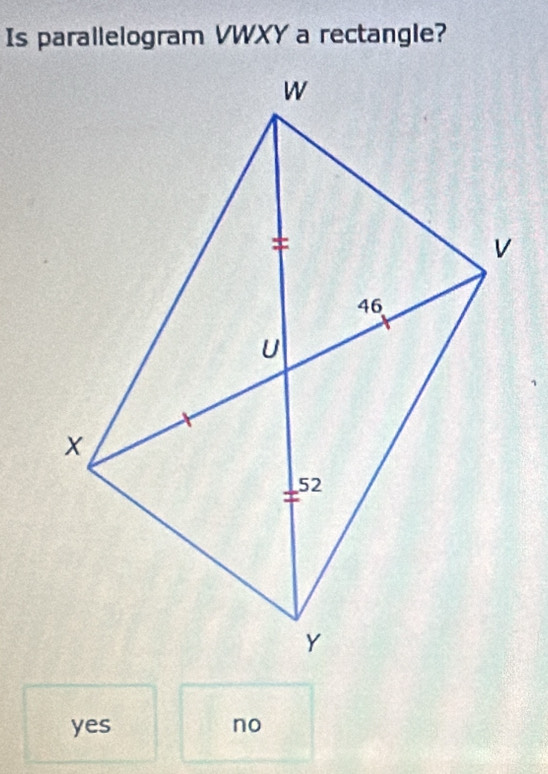 Is parallelogram VWXY a rectangle?
yes no