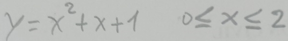 y=x^2+x+1 0≤ x≤ 2