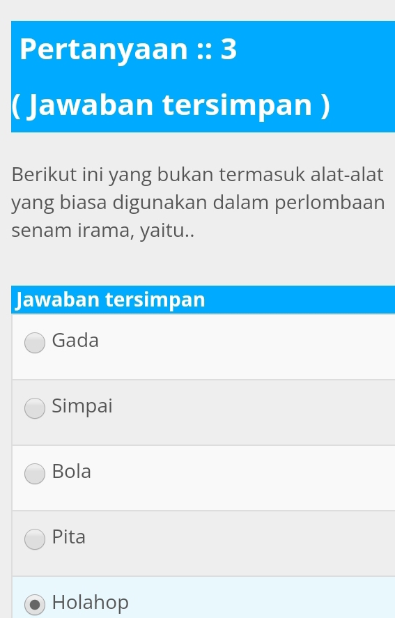 Pertanyaan :: 3
( Jawaban tersimpan )
Berikut ini yang bukan termasuk alat-alat
yang biasa digunakan dalam perlombaan
senam irama, yaitu..
Jawaban tersimpan
Gada
Simpai
Bola
Pita
Holahop