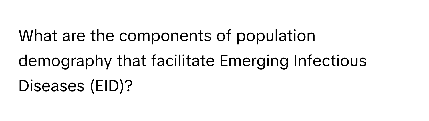 What are the components of population demography that facilitate Emerging Infectious Diseases (EID)?