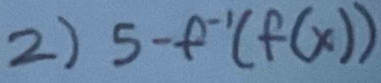 5-f^(-1)(f(x))