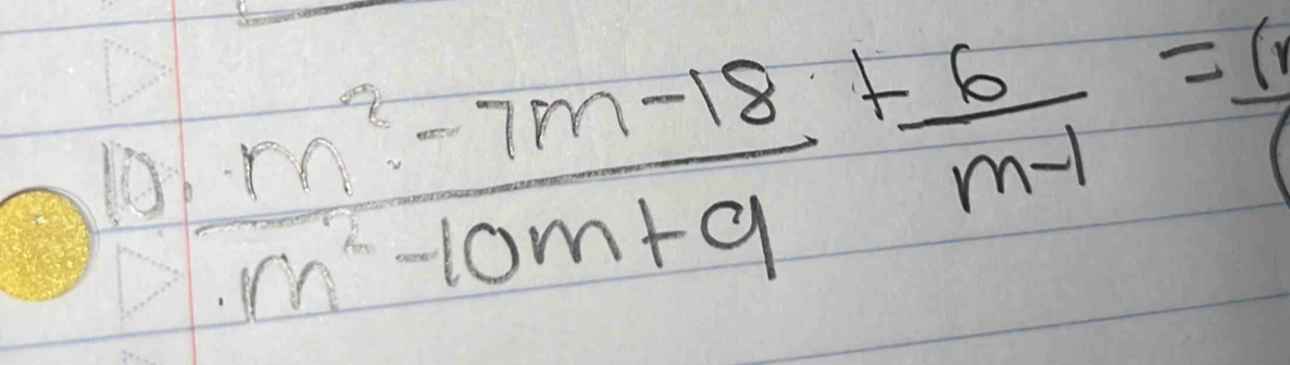 10  (m^2-7m-18)/m^2-10m+9 + 6/m-1 =frac (1