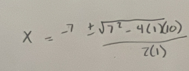 x=-7±  (sqrt(7^2-4(1)(10)))/2(1) 