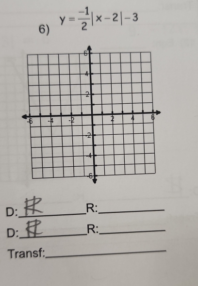 y= (-1)/2 |x-2|-3
D:_ 
R:_ 
D:_ 
R:_ 
Transf:_