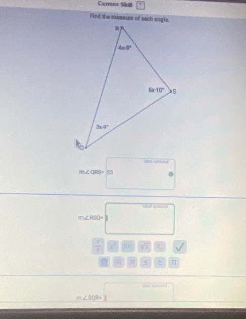 Current Sikill j
Find the messure of each angle.
label optional
m∠ QRS=55
m∠ RSQ=
 1/x  x^2 f(x) sqrt[1](x) )(
(x) hi π
Intiel optional
m∠ SQR=