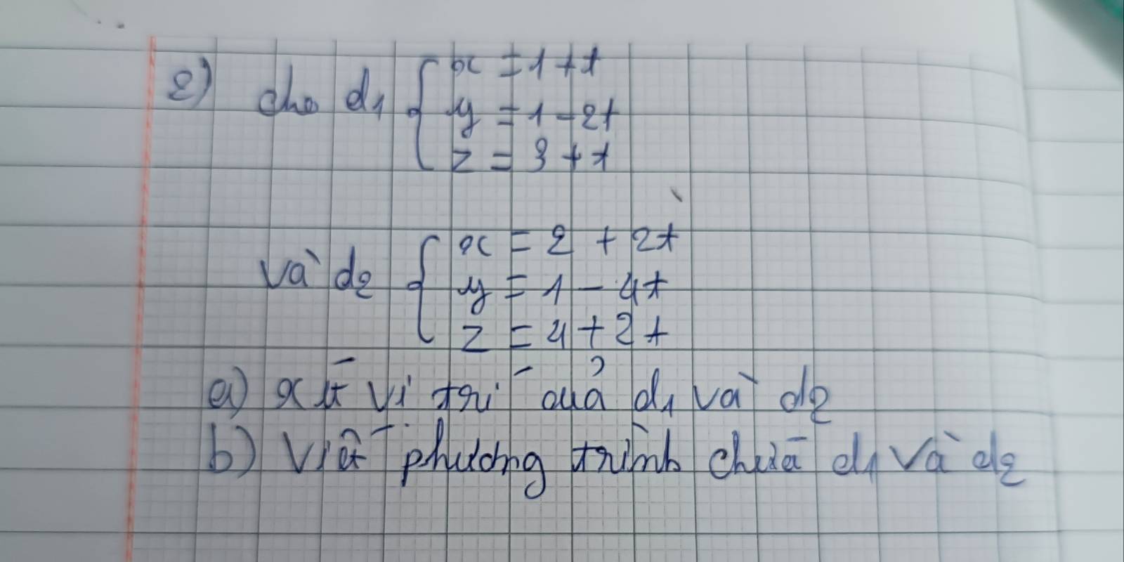 cho d_1beginarrayl x=1+t y=1-2t z=3+tendarray.
va de beginarrayl x=2+2t y=1-4t z=4+2tendarray.
e x(úuì gqi auā di va do
b) Vú phuong munh chiā eváde