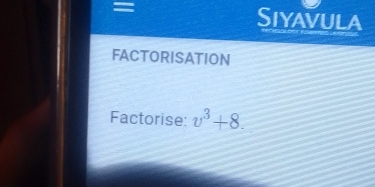 = 
Siyavula 
FACTORISATION 
Factorise: v^3+8.