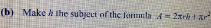 Make h the subject of the formula A=2π rh+π r^2