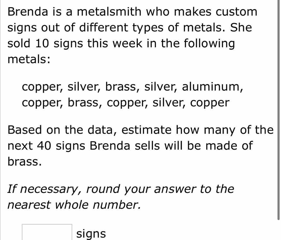 Solved: Brenda is a metalsmith who makes custom signs out of different ...