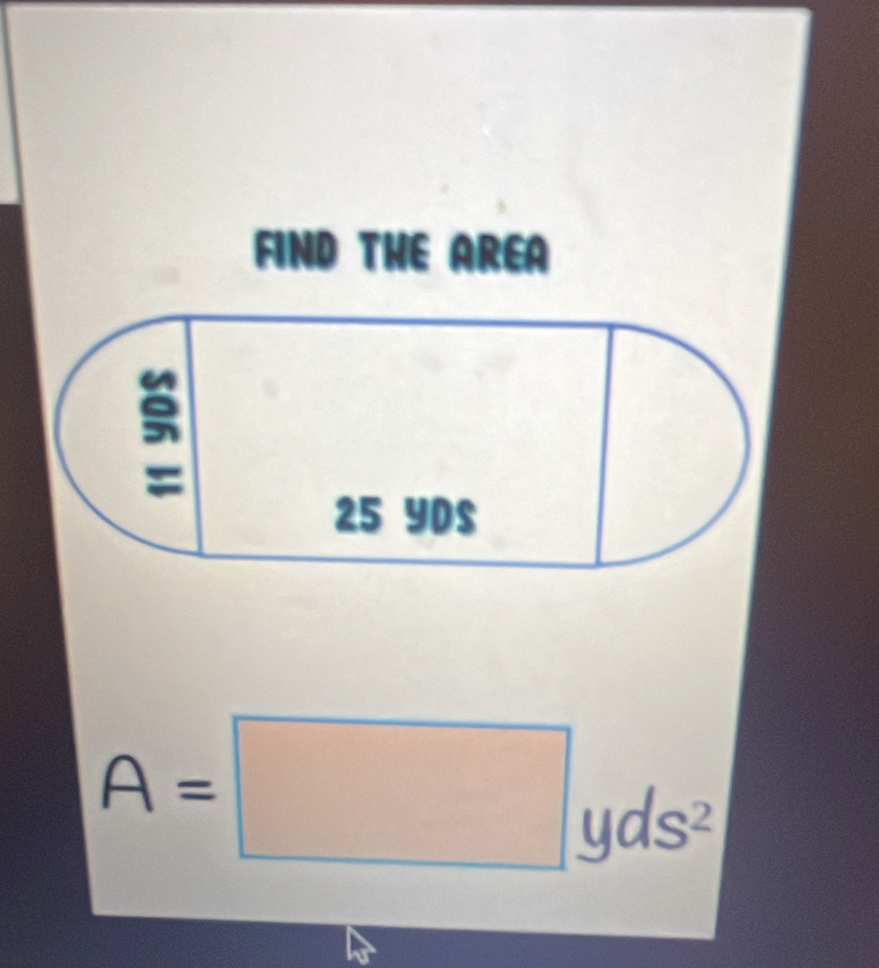 FIND THE AREA
25 YD $
A=□ yds^2