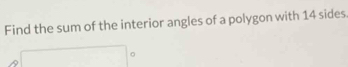 Find the sum of the interior angles of a polygon with 14 sides