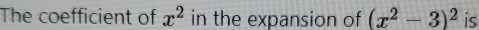 The coefficient of x^2 in the expansion of (x^2-3)^2 is