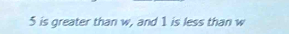 5 is greater than w, and 1 is less than w