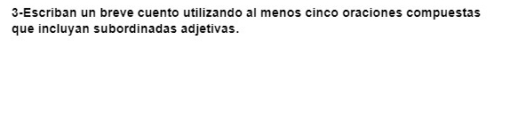 3-Escriban un breve cuento utilizando al menos cinco oraciones compuestas 
que incluyan subordinadas adjetivas.