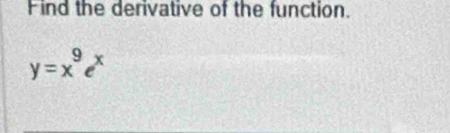 Find the derivative of the function.
y=x^9e^x