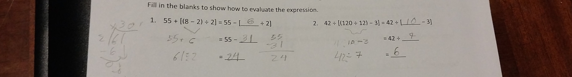 Fill in the blanks to show how to evaluate the expression. 
1. 55+[(8-2)/ 2]=55-[ _  / 2]
2. 42/ [(120/ 12)-3]=42/ _  -3]
_
=55-
10-3 =42/ _ 
_= 
_