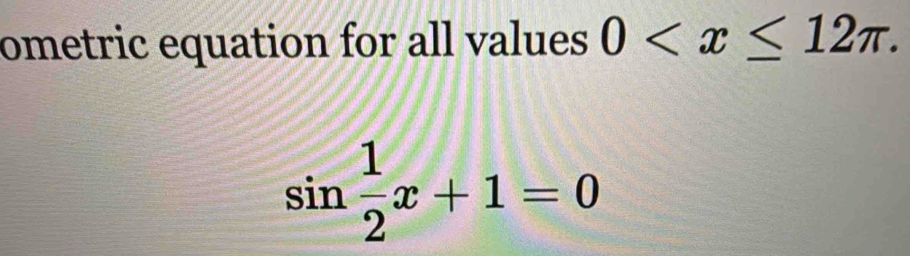 ometric equation for all values 0 .
sin  1/2 x+1=0