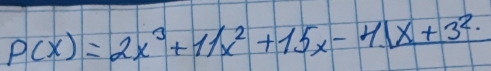 P(x)=2x^3+11x^2+15x-41x+3^2