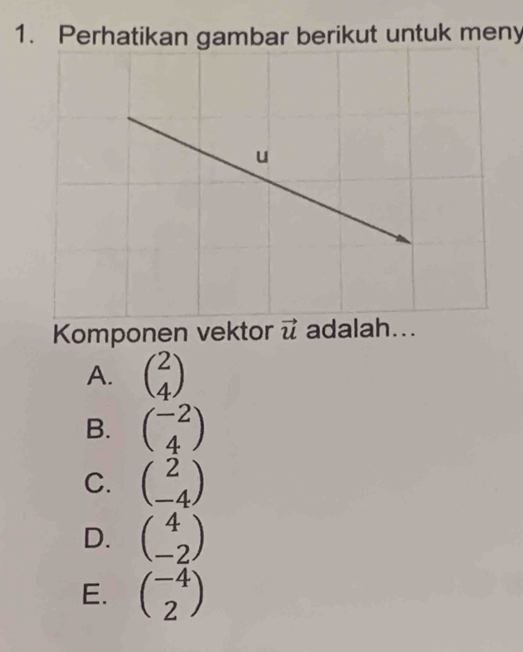 A. beginpmatrix 2 4endpmatrix
B. beginpmatrix -2 4endpmatrix
C. beginpmatrix 2 -4endpmatrix
D. beginpmatrix 4 -2endpmatrix
E. beginpmatrix -4 2endpmatrix