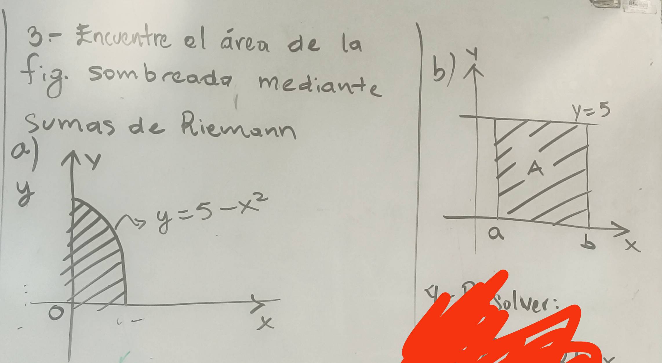 3-neventre el area de la
fig. sombreada mediante
b)
y=5
sumas de Riemann
A
a
b X
Solver :