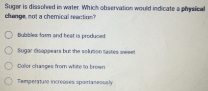 Solved: Sugar is dissolved in water. Which observation would indicate a ...