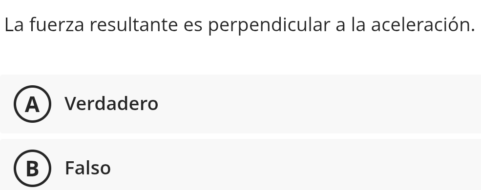 La fuerza resultante es perpendicular a la aceleración.
AVerdadero
B Falso