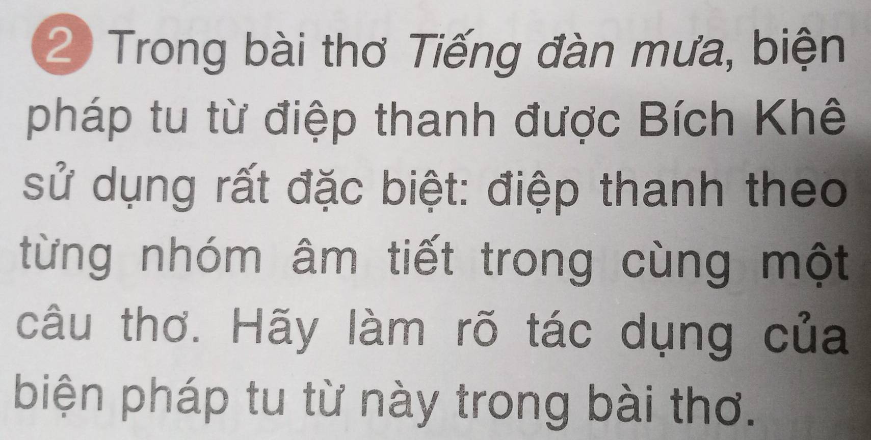 Trong bài thơ Tiếng đàn mưa, biện 
pháp tu từ điệp thanh được Bích Khê 
sử dụng rất đặc biệt: điệp thanh theo 
từng nhóm âm tiết trong cùng một 
câu thơ. Hãy làm rõ tác dụng của 
biện pháp tu từ này trong bài thơ.