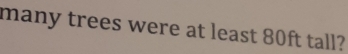 many trees were at least 80ft tall?
