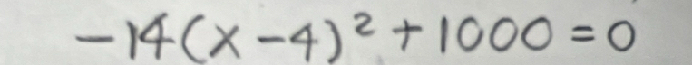 -14(x-4)^2+1000=0