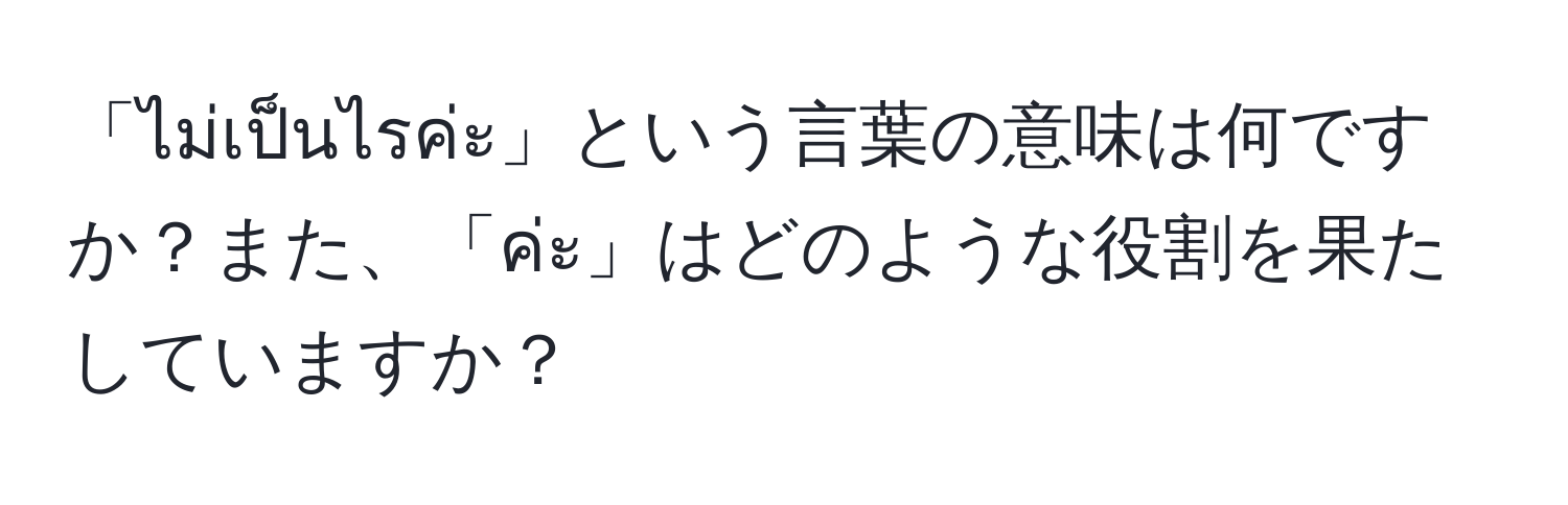 「ไม่เป็นไรค่ะ」という言葉の意味は何ですか？また、「ค่ะ」はどのような役割を果たしていますか？